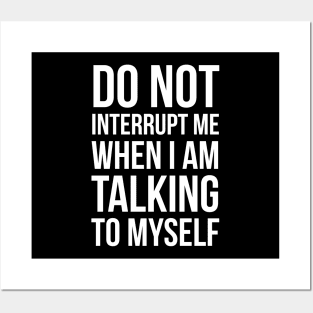 Do Not Interrupt Me When I'm Talking To Myself Posters and Art